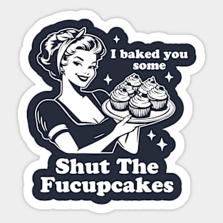 I Baked You Some Shut The Fucupcakes - Dark Sticker